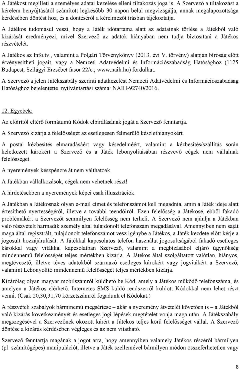 A Játékos tudomásul veszi, hogy a Játék időtartama alatt az adatainak törlése a Játékból való kizárását eredményezi, mivel Szervező az adatok hiányában nem tudja biztosítani a Játékos részvételét.