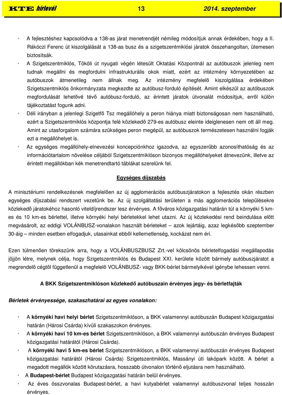 A Szigetszentmiklós, Tököli út nyugati végén létesült Oktatási Központnál az autóbuszok jelenleg nem tudnak megállni és megfordulni infrastrukturális okok miatt, ezért az intézmény környezetében az