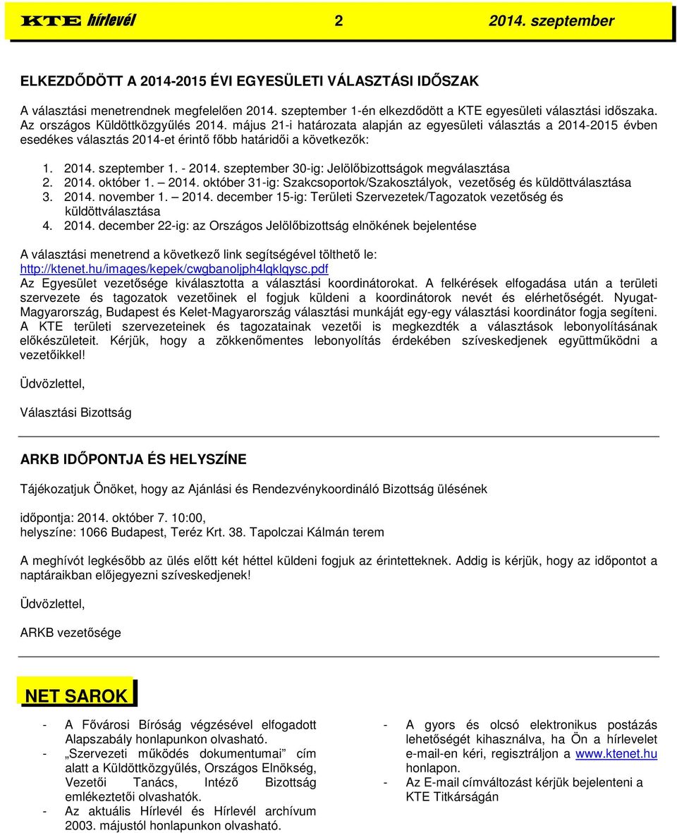 szeptember 30-ig: Jelölőbizottságok megválasztása 2. 2014. október 1. 2014. október 31-ig: Szakcsoportok/Szakosztályok, vezetőség és küldöttválasztása 3. 2014. november 1. 2014. december 15-ig: Területi Szervezetek/Tagozatok vezetőség és küldöttválasztása 4.