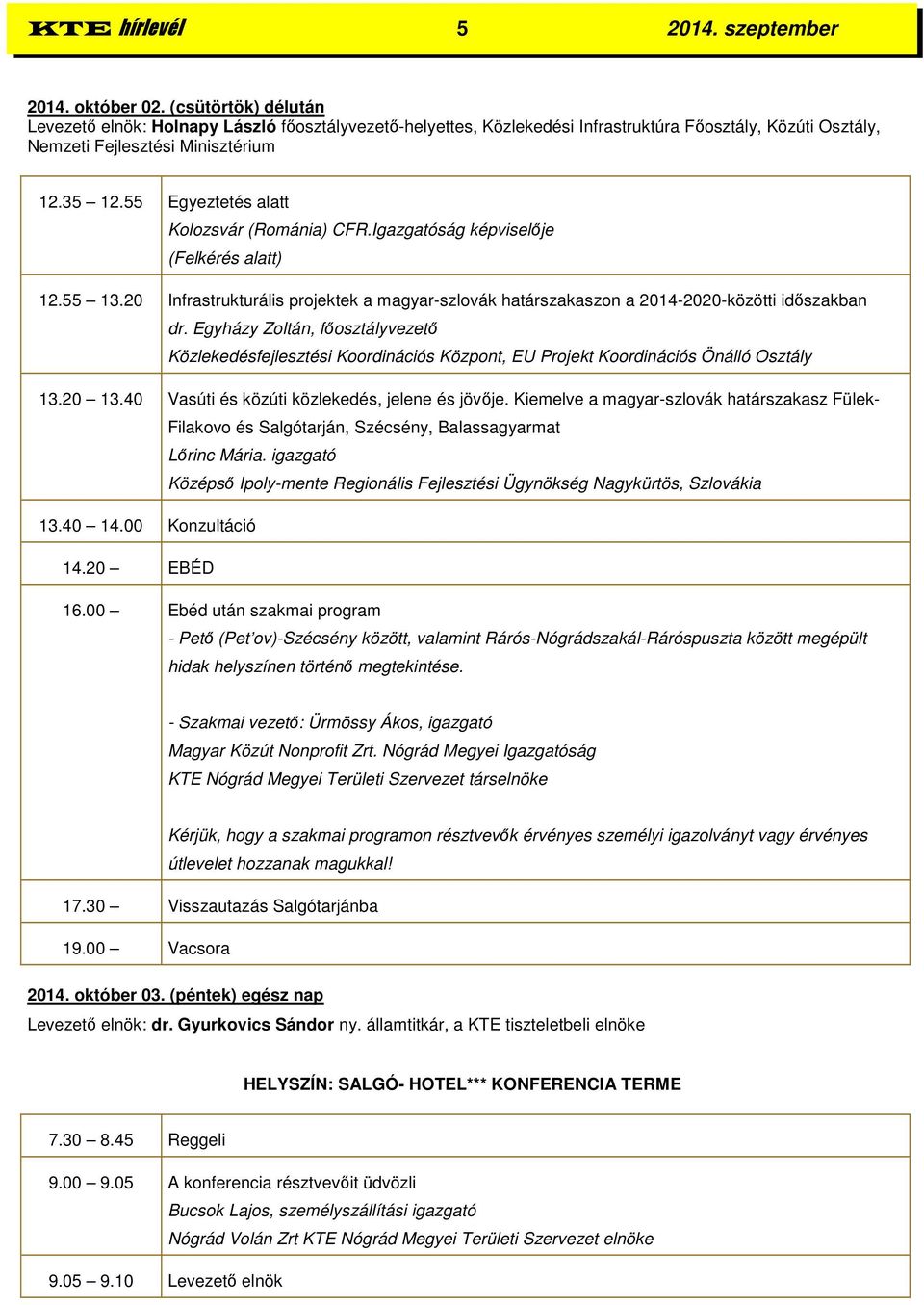 55 Egyeztetés alatt Kolozsvár (Románia) CFR.Igazgatóság képviselője (Felkérés alatt) 12.55 13.20 Infrastrukturális projektek a magyar-szlovák határszakaszon a 2014-2020-közötti időszakban dr.