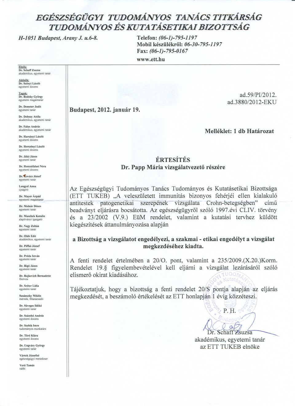 59/PI/20 12. ad.3880/2012-eku Dr. Falus András akadémikus. Dr. Harsányi László Melléklet: 1 db Határozat Dr. Herszényi László Dr. Jákó János Dr. Bosszúralusi Nóra ÉRTESÍTÉS Dr.