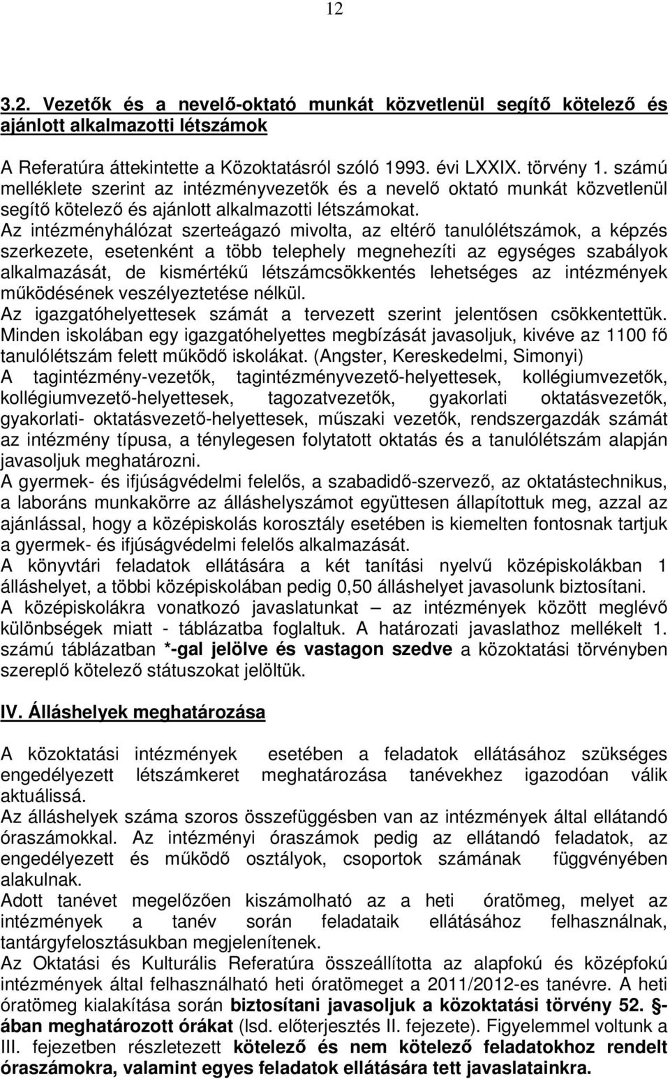 Az intézményhálózat szerteágazó mivolta, az eltérı tanulólétszámok, a képzés szerkezete, esetenként a több telephely megnehezíti az egységes szabályok alkalmazását, de kismértékő létszámcsökkentés