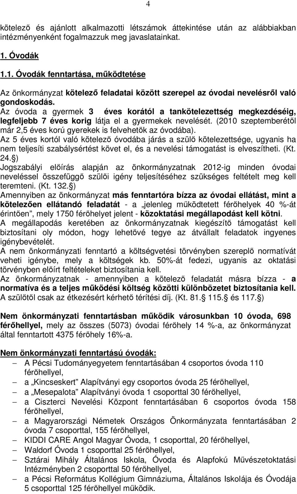 Az óvoda a gyermek 3 éves korától a tankötelezettség megkezdéséig, legfeljebb 7 éves korig látja el a gyermekek nevelését. (2010 szeptemberétıl már 2,5 éves korú gyerekek is felvehetık az óvodába).