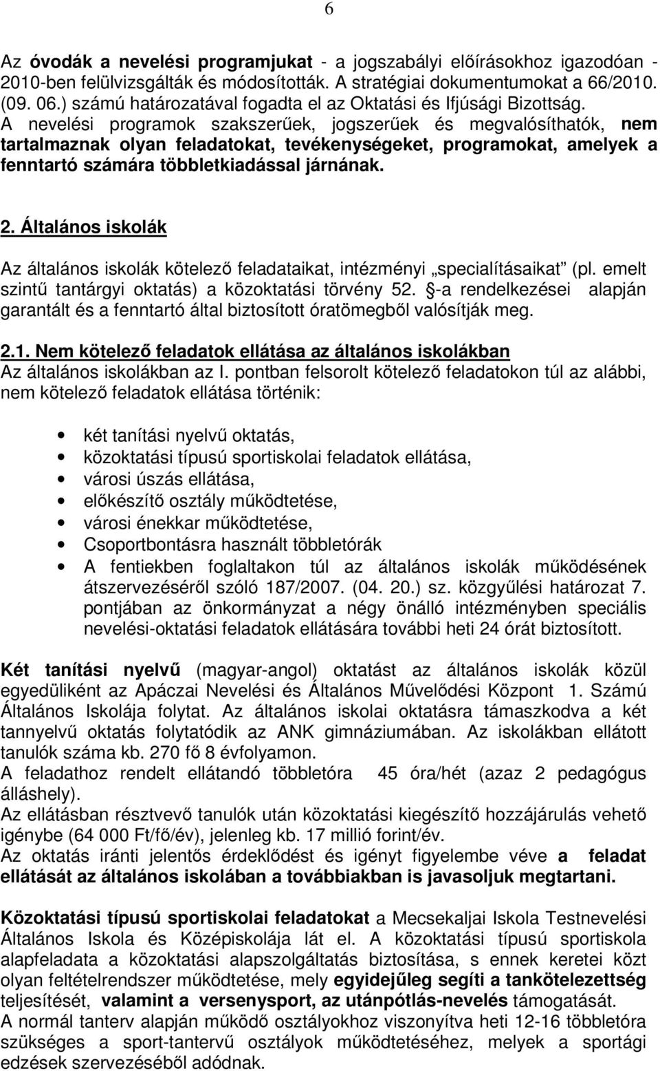 A nevelési programok szakszerőek, jogszerőek és megvalósíthatók, nem tartalmaznak olyan feladatokat, tevékenységeket, programokat, amelyek a fenntartó számára többletkiadással járnának. 2.