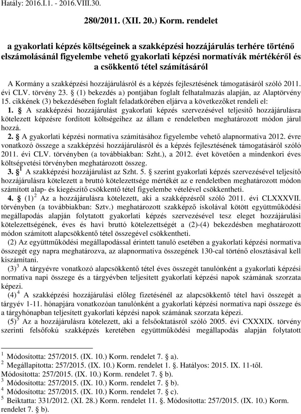 Kormány a szakképzési hozzájárulásról és a képzés fejlesztésének támogatásáról szóló 2011. évi CLV. törvény 23. (1) bekezdés a) pontjában foglalt felhatalmazás alapján, az Alaptörvény 15.