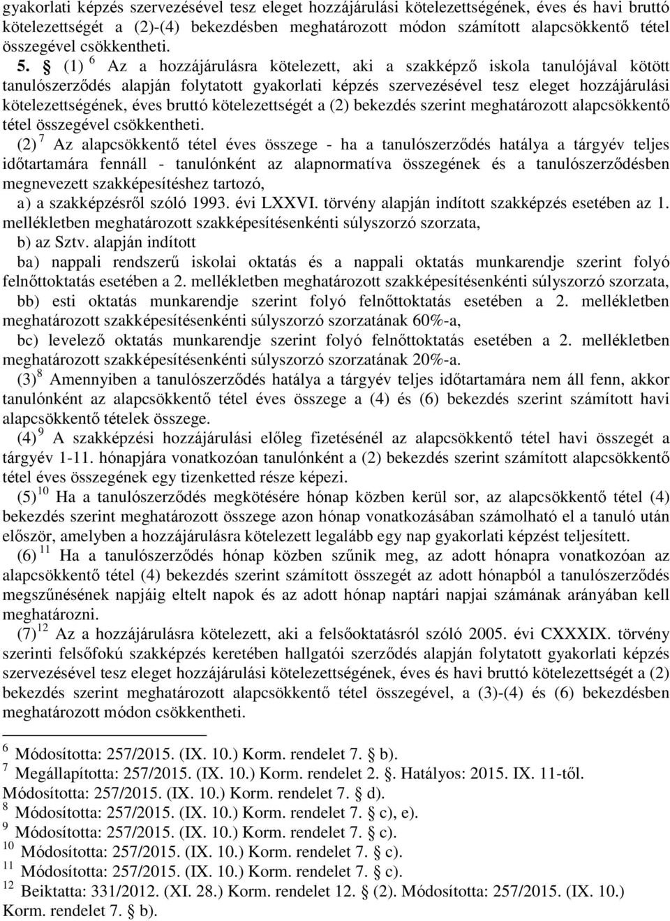 (1) 6 Az a hozzájárulásra kötelezett, aki a szakképző iskola tanulójával kötött tanulószerződés alapján folytatott gyakorlati képzés szervezésével tesz eleget hozzájárulási kötelezettségének, éves