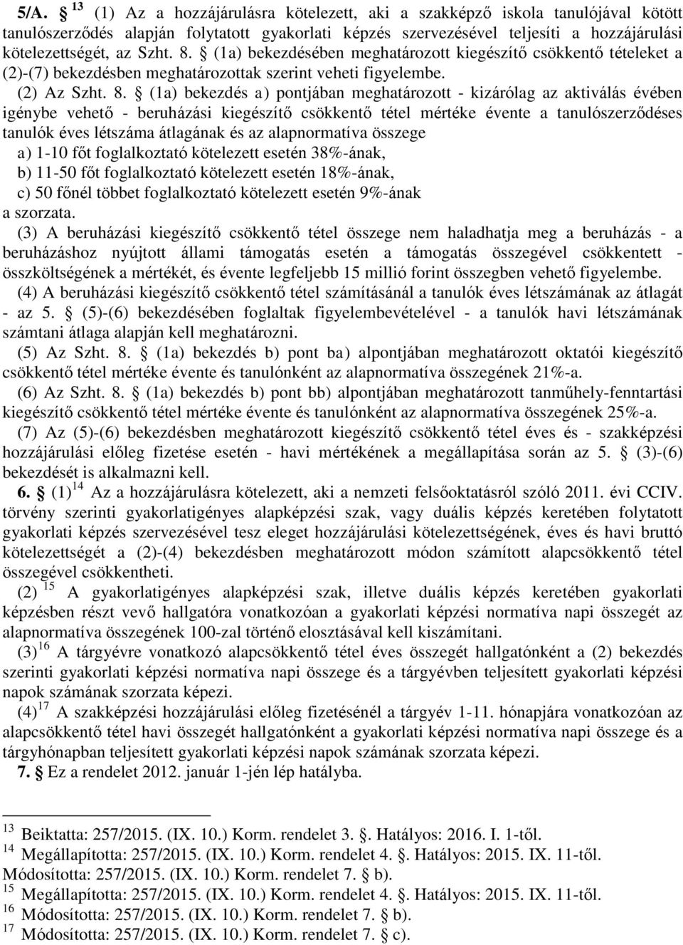 (1a) bekezdésében meghatározott kiegészítő csökkentő tételeket a (2)-(7) bekezdésben meghatározottak szerint veheti figyelembe.