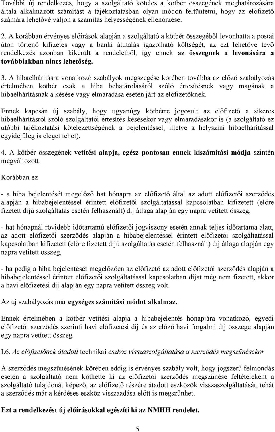 A korábban érvényes előírások alapján a szolgáltató a kötbér összegéből levonhatta a postai úton történő kifizetés vagy a banki átutalás igazolható költségét, az ezt lehetővé tevő rendelkezés azonban
