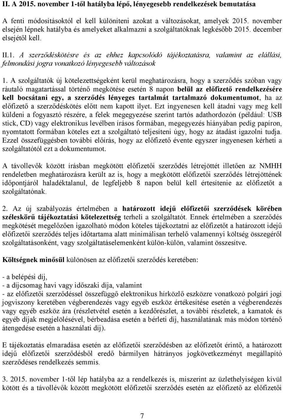 . december elsejétől kell. II.1. A szerződéskötésre és az ehhez kapcsolódó tájékoztatásra, valamint az elállási, felmondási jogra vonatkozó lényegesebb változások 1.