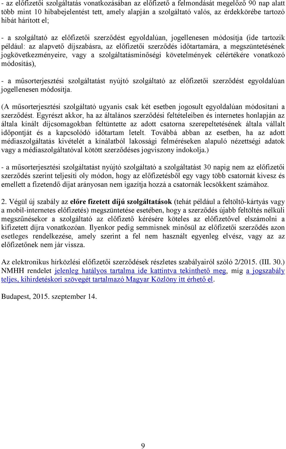 jogkövetkezményeire, vagy a szolgáltatásminőségi követelmények célértékére vonatkozó módosítás), - a műsorterjesztési szolgáltatást nyújtó szolgáltató az előfizetői szerződést egyoldalúan