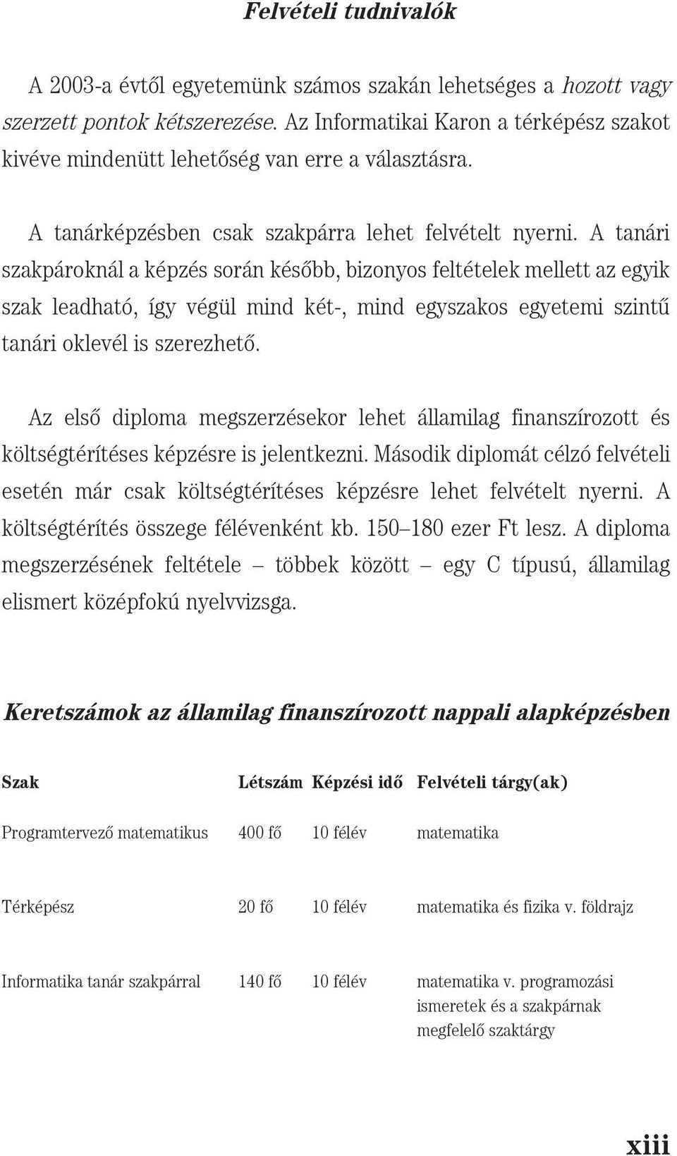 A tanári szakpároknál a képzés során kés[bb, bizonyos feltételek mellett az egyik szak leadható, így végül mind két-, mind egyszakos egyetemi szint{ tanári oklevél is szerezhet[.