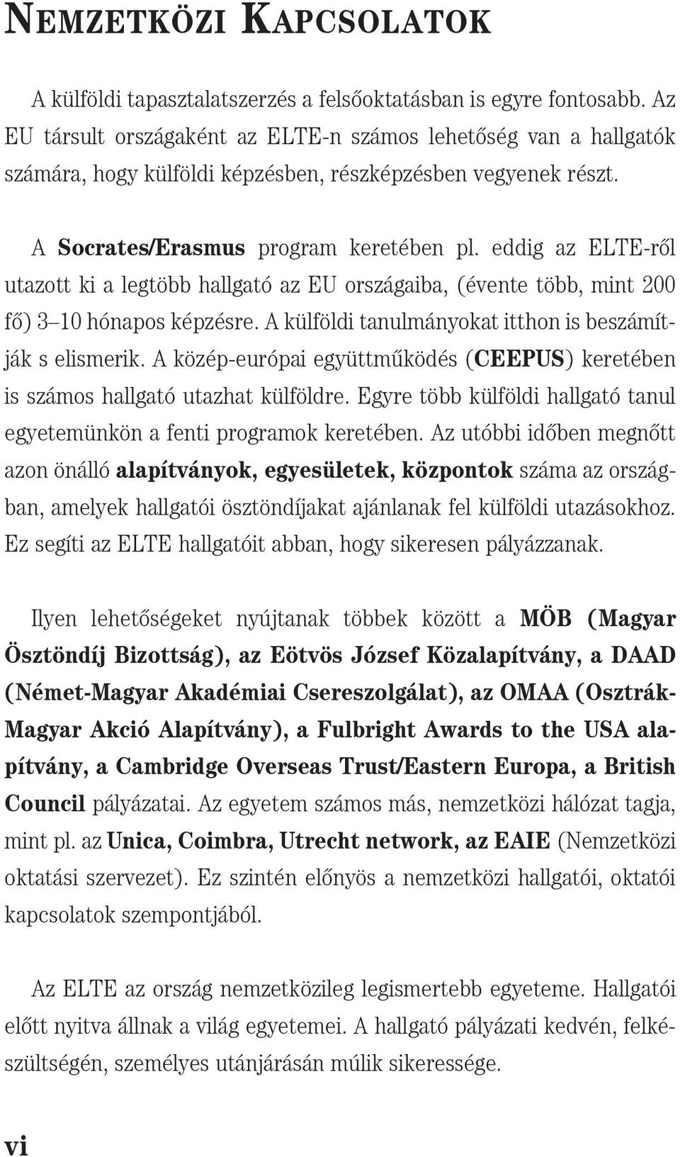 eddig az ELTE-r[l utazott ki a legtöbb hallgató az EU országaiba, (évente több, mint 200 f[) 3 10 hónapos képzésre. A külföldi tanulmányokat itthon is beszámítják s elismerik.