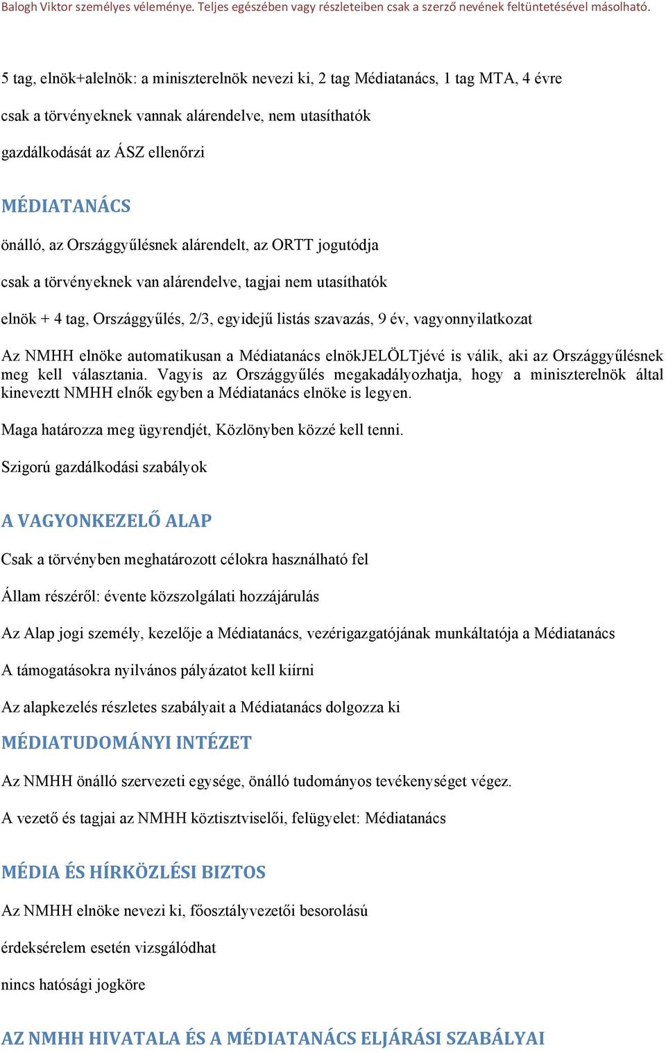 elnöke automatikusan a Médiatanács elnökjelöltjévé is válik, aki az Országgyűlésnek meg kell választania.