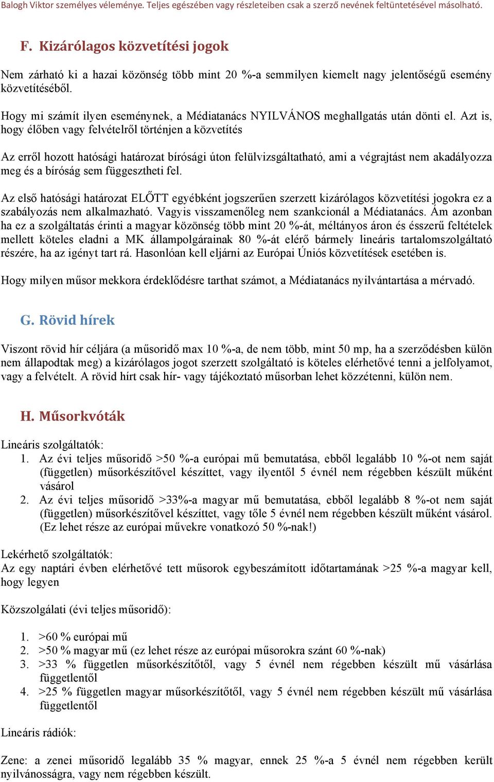 Azt is, hogy élőben vagy felvételről történjen a közvetítés Az erről hozott hatósági határozat bírósági úton felülvizsgáltatható, ami a végrajtást nem akadályozza meg és a bíróság sem függesztheti