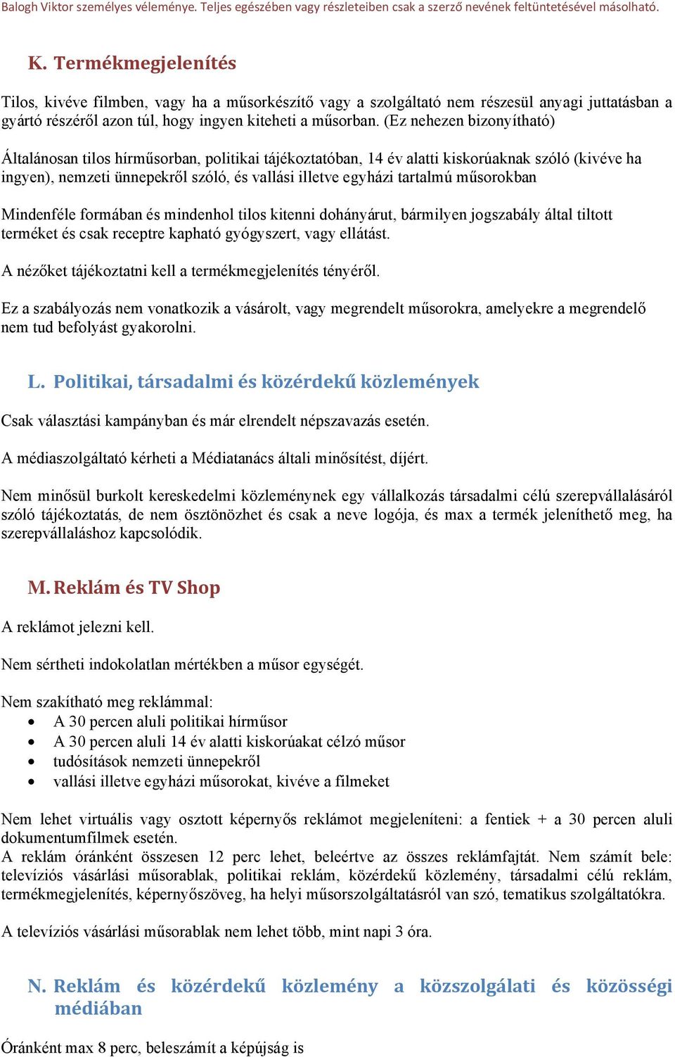 műsorokban Mindenféle formában és mindenhol tilos kitenni dohányárut, bármilyen jogszabály által tiltott terméket és csak receptre kapható gyógyszert, vagy ellátást.