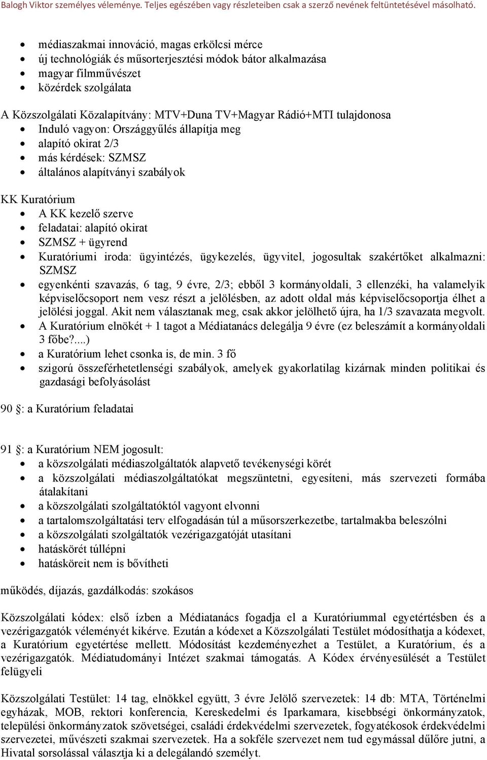 + ügyrend Kuratóriumi iroda: ügyintézés, ügykezelés, ügyvitel, jogosultak szakértőket alkalmazni: SZMSZ egyenkénti szavazás, 6 tag, 9 évre, 2/3; ebből 3 kormányoldali, 3 ellenzéki, ha valamelyik