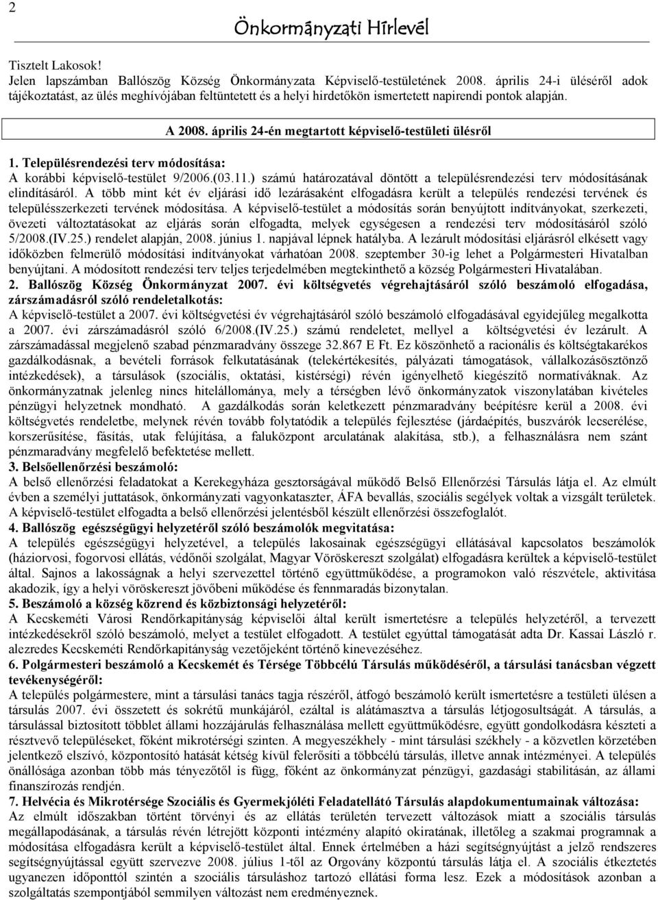 Településrendezési terv módosítása: A korábbi képviselő-testület 9/2006.(03.11.) számú határozatával döntött a településrendezési terv módosításának elindításáról.