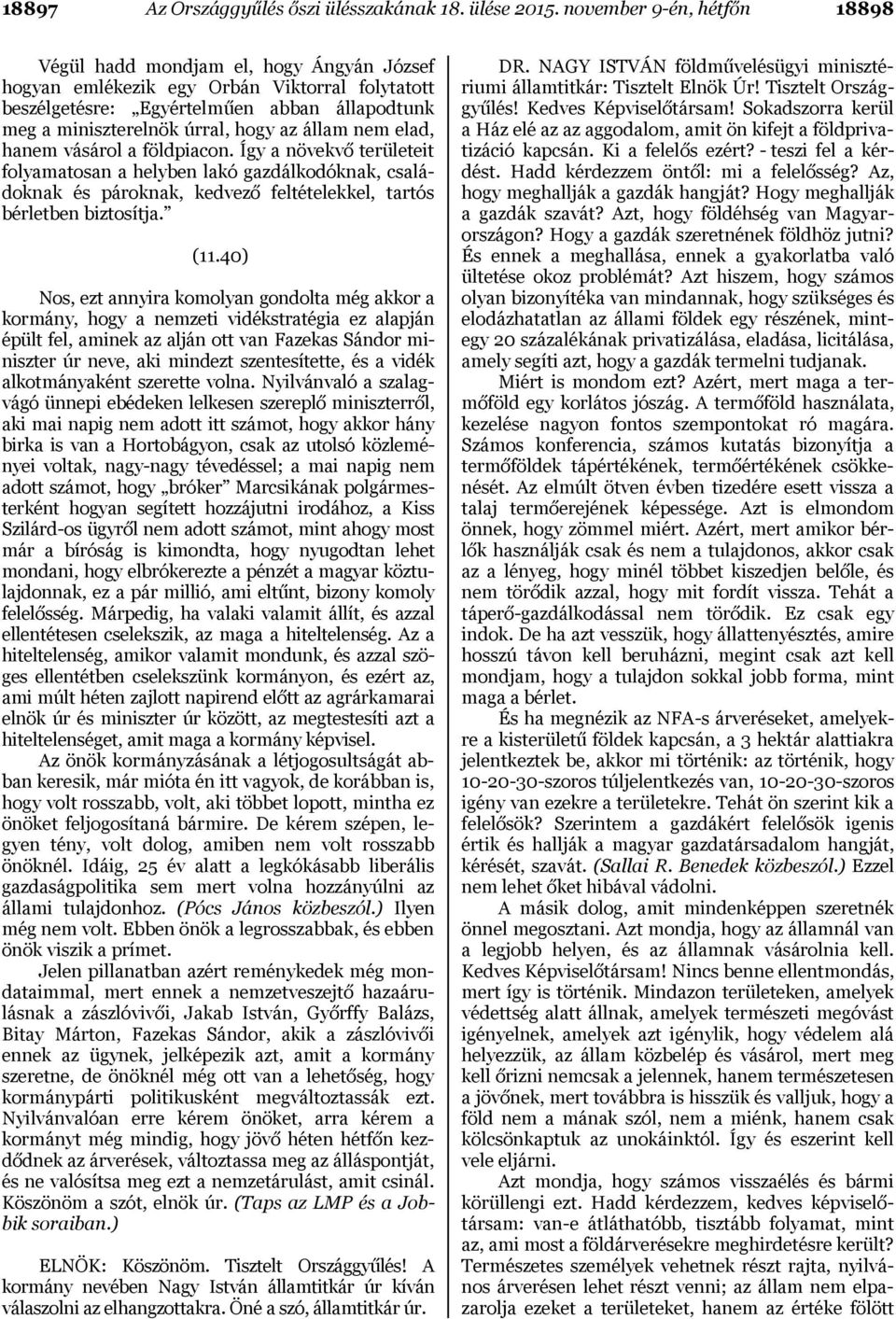 állam nem elad, hanem vásárol a földpiacon. Így a növekvő területeit folyamatosan a helyben lakó gazdálkodóknak, családoknak és pároknak, kedvező feltételekkel, tartós bérletben biztosítja. (11.