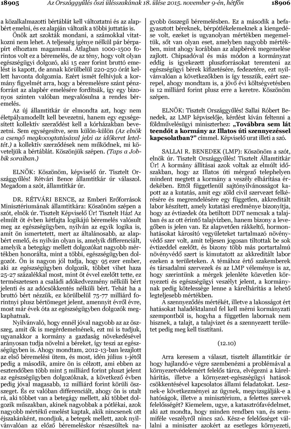 Átlagban 1000-1500 forintos volt ez a béremelés, de az tény, hogy volt olyan egészségügyi dolgozó, aki 15 ezer forint bruttó emelést is kapott, de annak körülbelül 220-250 órát kellett havonta