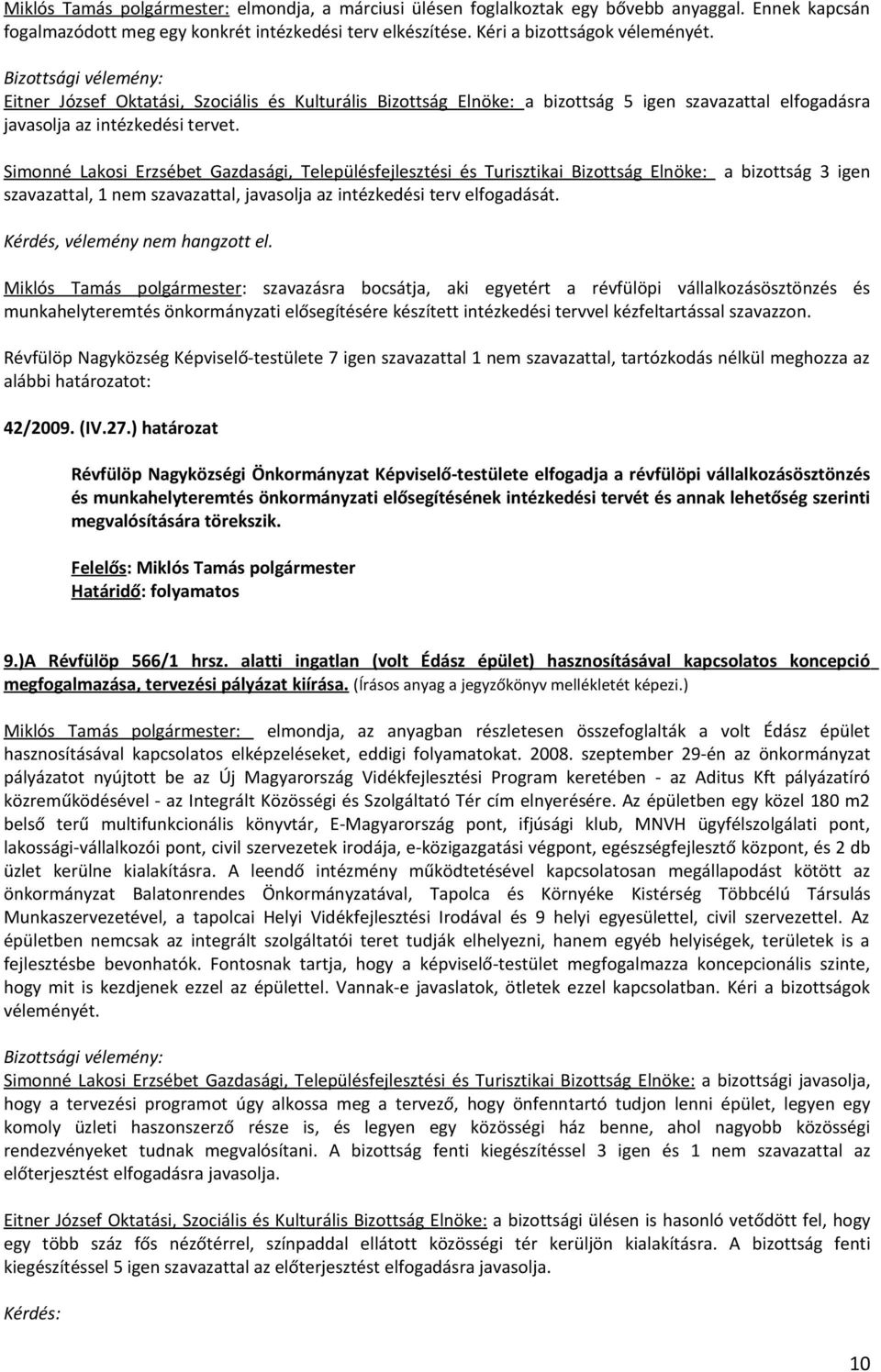 Simonné Lakosi Erzsébet Gazdasági, Településfejlesztési és Turisztikai Bizottság Elnöke: a bizottság 3 igen szavazattal, 1 nem szavazattal, javasolja az intézkedési terv elfogadását.