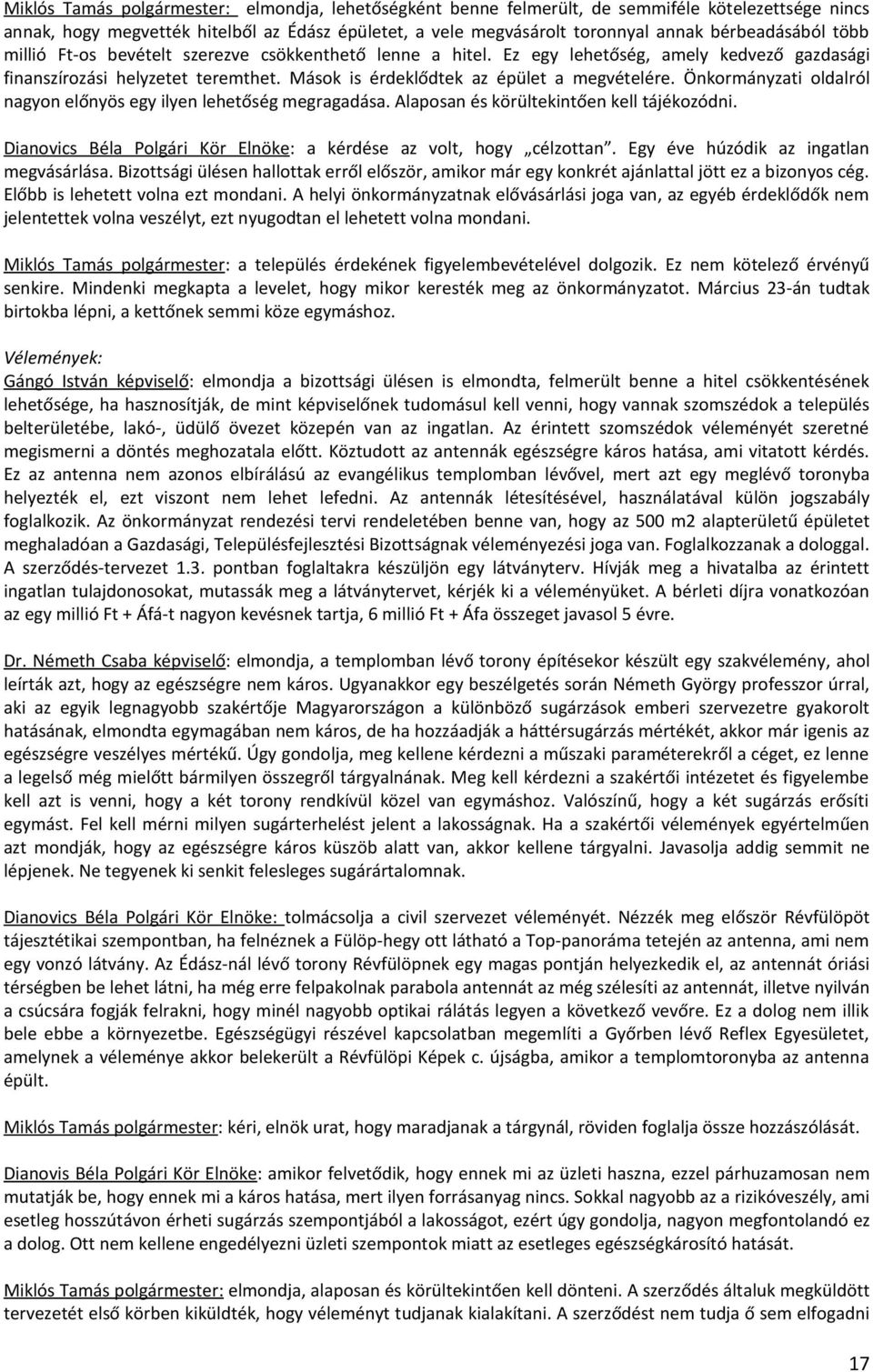 Mások is érdeklődtek az épület a megvételére. Önkormányzati oldalról nagyon előnyös egy ilyen lehetőség megragadása. Alaposan és körültekintően kell tájékozódni.