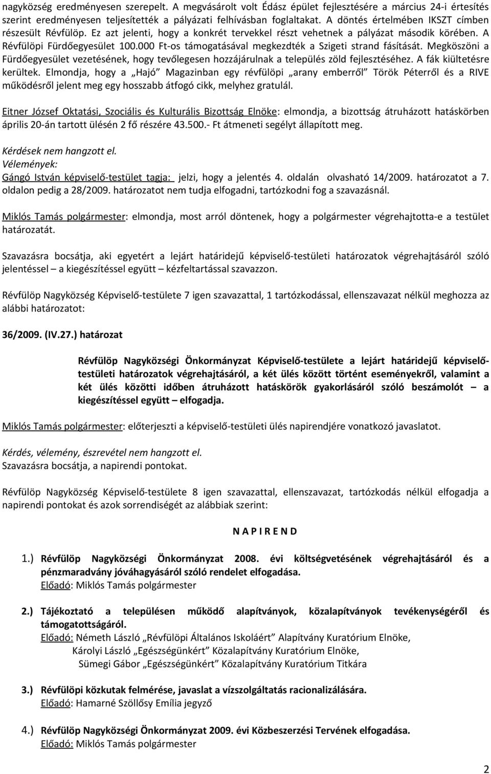 000 Ft-os támogatásával megkezdték a Szigeti strand fásítását. Megköszöni a Fürdőegyesület vezetésének, hogy tevőlegesen hozzájárulnak a település zöld fejlesztéséhez. A fák kiültetésre kerültek.