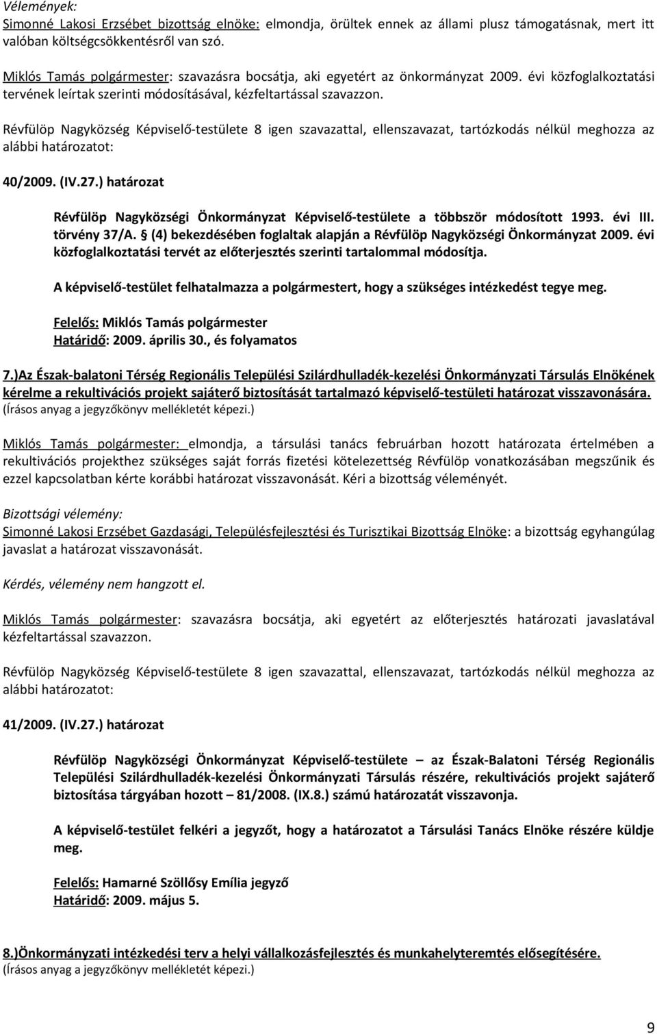 Révfülöp Nagyközség Képviselő-testülete 8 igen szavazattal, ellenszavazat, tartózkodás nélkül meghozza az 40/2009. (IV.27.