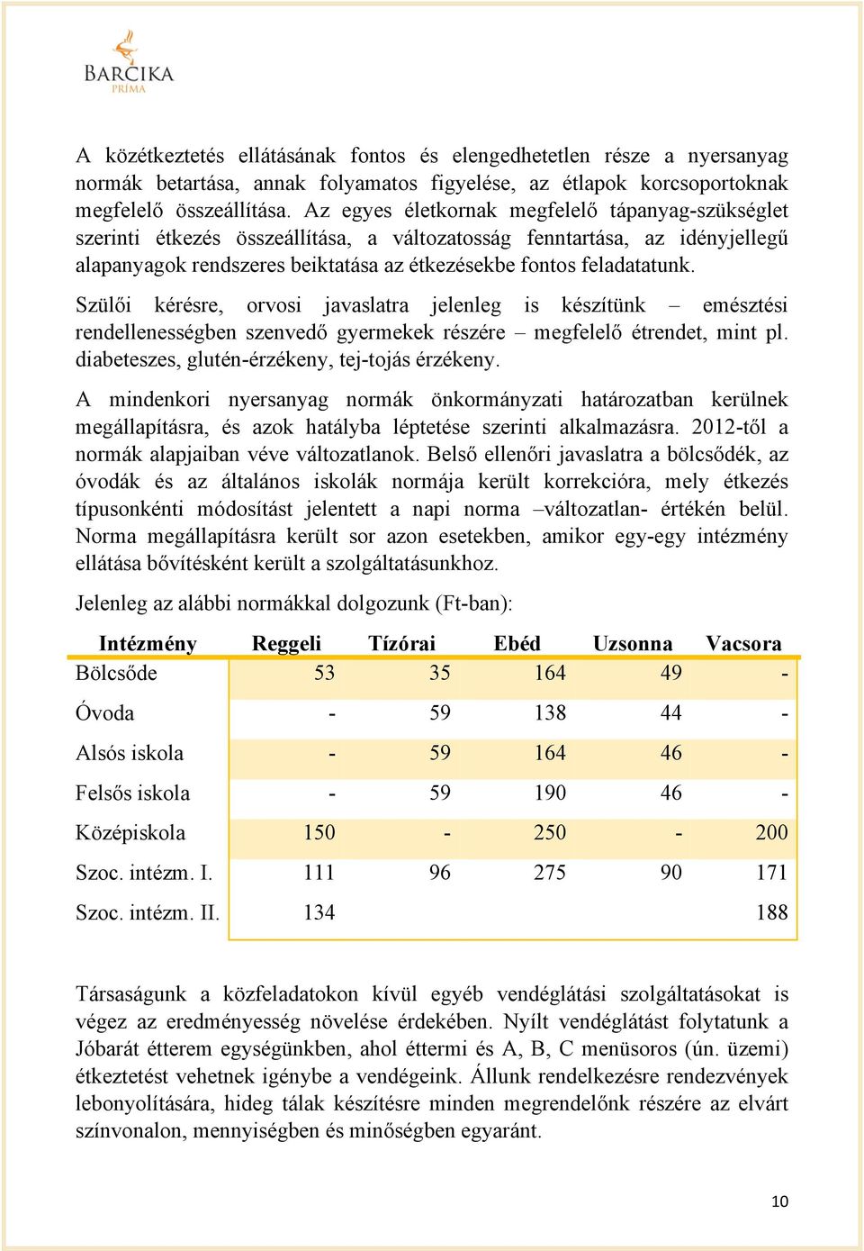 Szülői kérésre, orvosi javaslatra jelenleg is készítünk emésztési rendellenességben szenvedő gyermekek részére megfelelő étrendet, mint pl. diabeteszes, glutén-érzékeny, tej-tojás érzékeny.