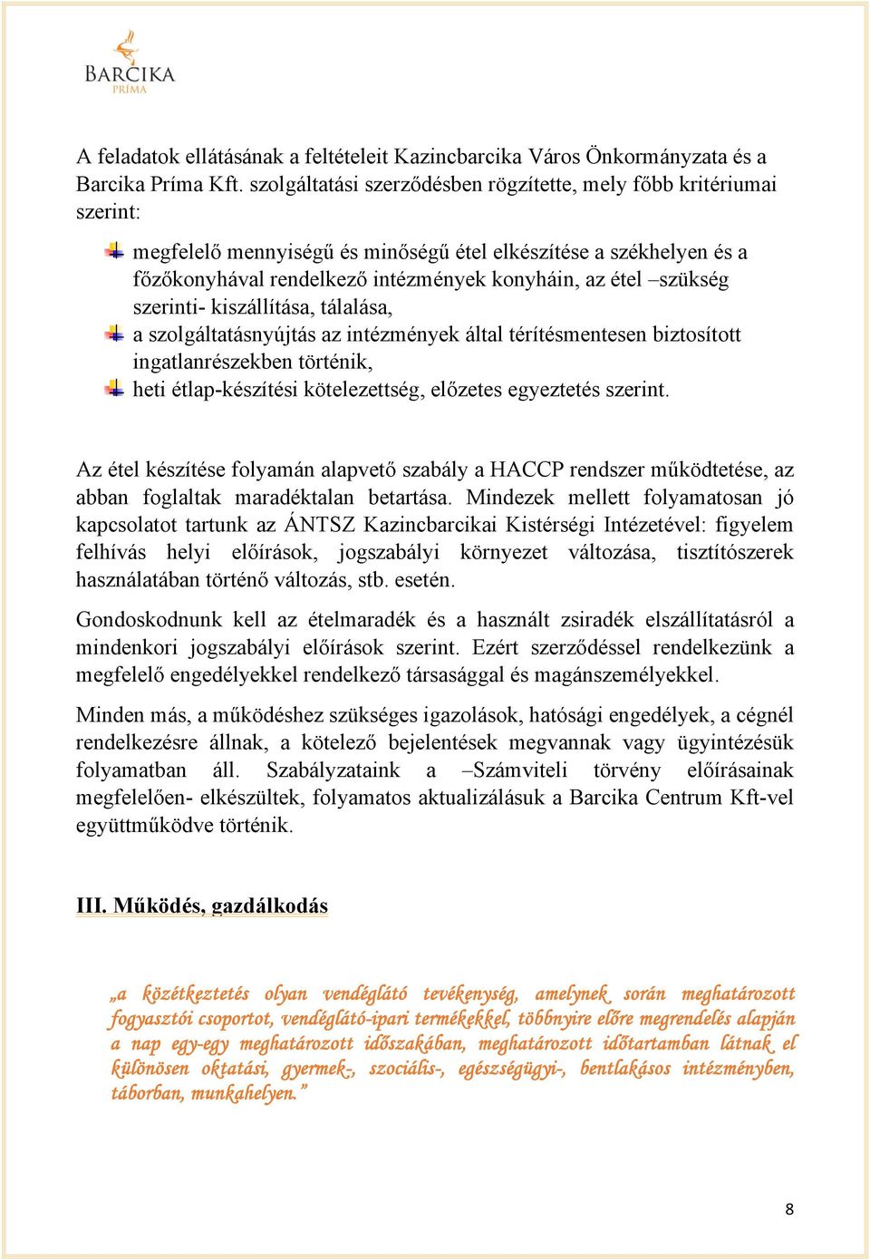 szükség szerinti- kiszállítása, tálalása, a szolgáltatásnyújtás az intézmények által térítésmentesen biztosított ingatlanrészekben történik, heti étlap-készítési kötelezettség, előzetes egyeztetés