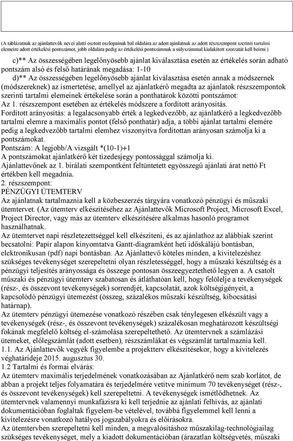 ) c)** Az összességében legelőnyösebb ajánlat kiválasztása esetén az értékelés során adható pontszám alsó és felső határának megadása: 1-10 d)** Az összességében legelőnyösebb ajánlat kiválasztása