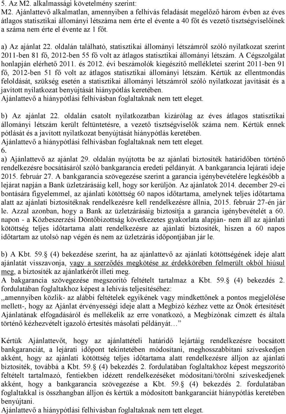 el évente az 1 főt. a) Az ajánlat 22. oldalán található, statisztikai állományi létszámról szóló nyilatkozat szerint 2011-ben 81 fő, 2012-ben 55 fő volt az átlagos statisztikai állományi létszám.