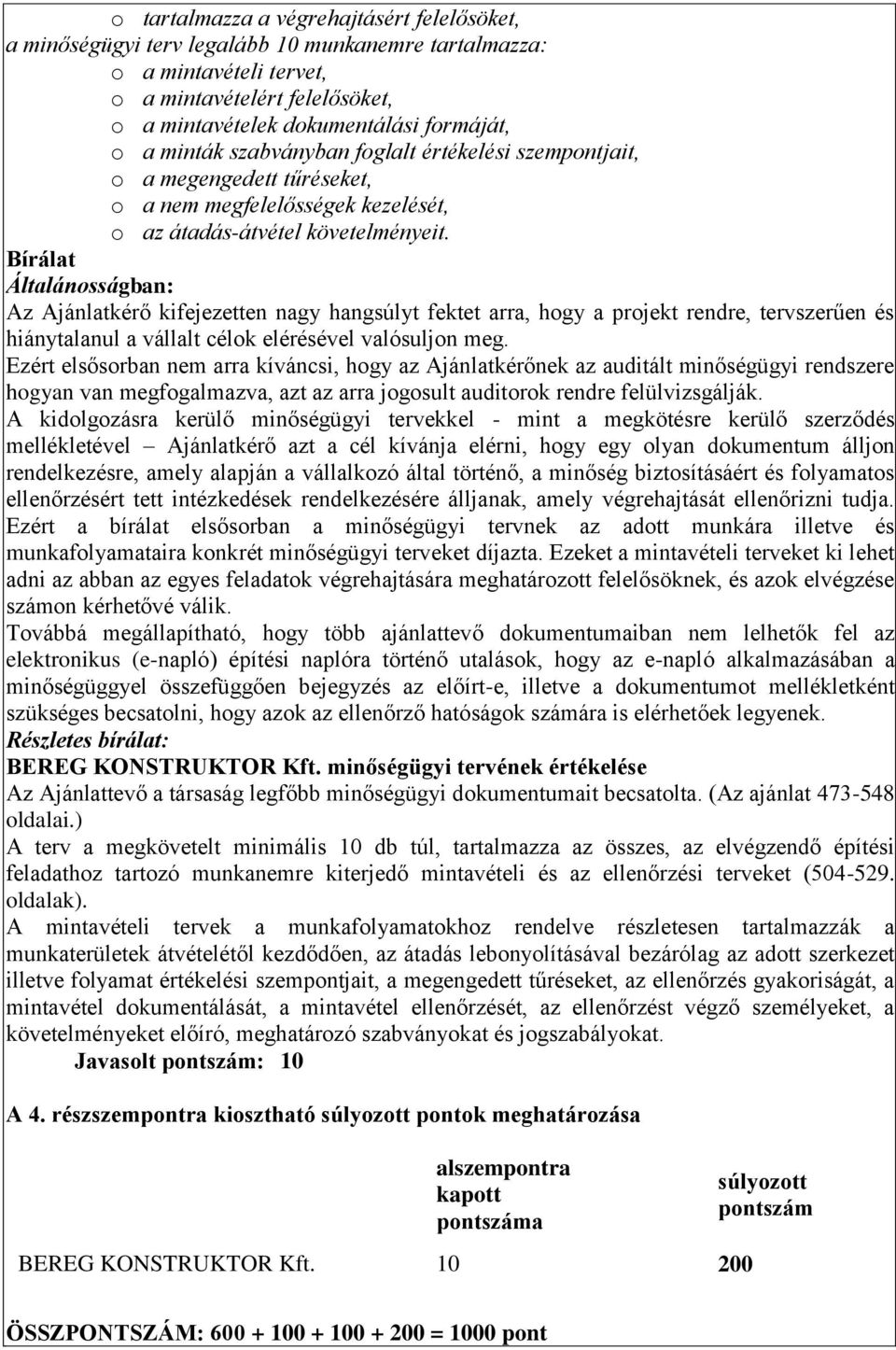 Bírálat Általánosságban: Az Ajánlatkérő kifejezetten nagy hangsúlyt fektet arra, hogy a projekt rendre, tervszerűen és hiánytalanul a vállalt célok elérésével valósuljon meg.