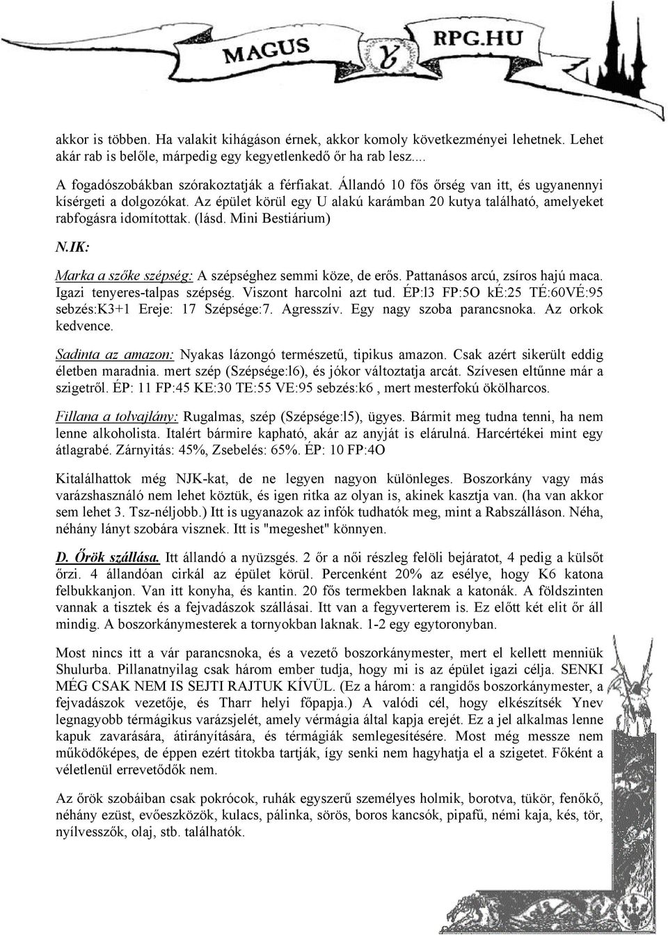 IK: Marka a szőke szépség: A szépséghez semmi köze, de erős. Pattanásos arcú, zsíros hajú maca. Igazi tenyeres-talpas szépség. Viszont harcolni azt tud.