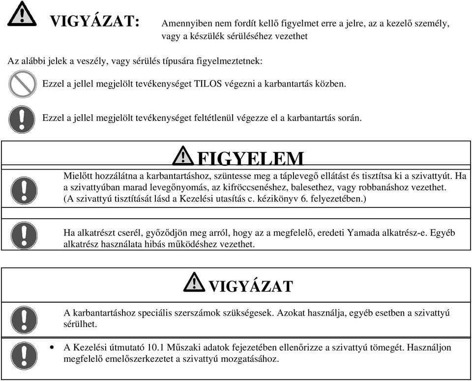 FIGYELEM Mielıtt hozzálátna a karbantartáshoz, szüntesse meg a táplevegı ellátást és tisztítsa ki a szivattyút.