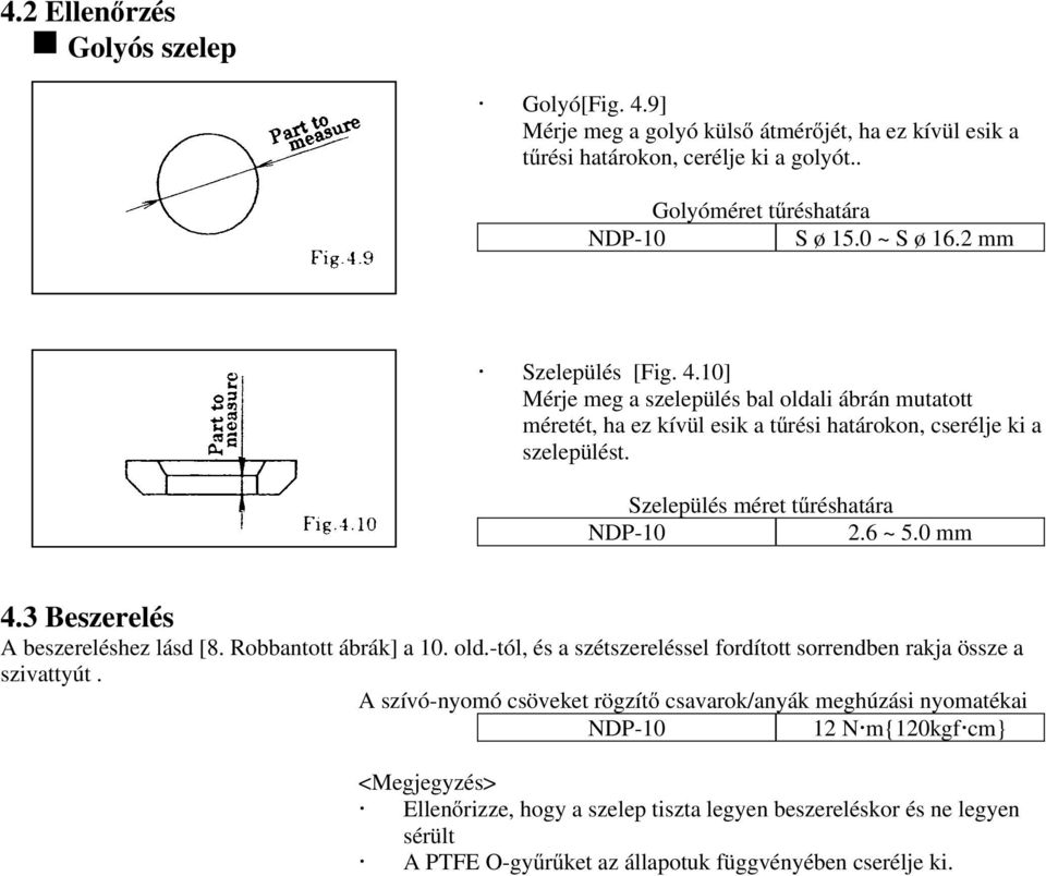 6 ~ 5.0 mm 4.3 Beszerelés A beszereléshez lásd [8. Robbantott ábrák] a 10. old.-tól, és a szétszereléssel fordított sorrendben rakja össze a szivattyút.