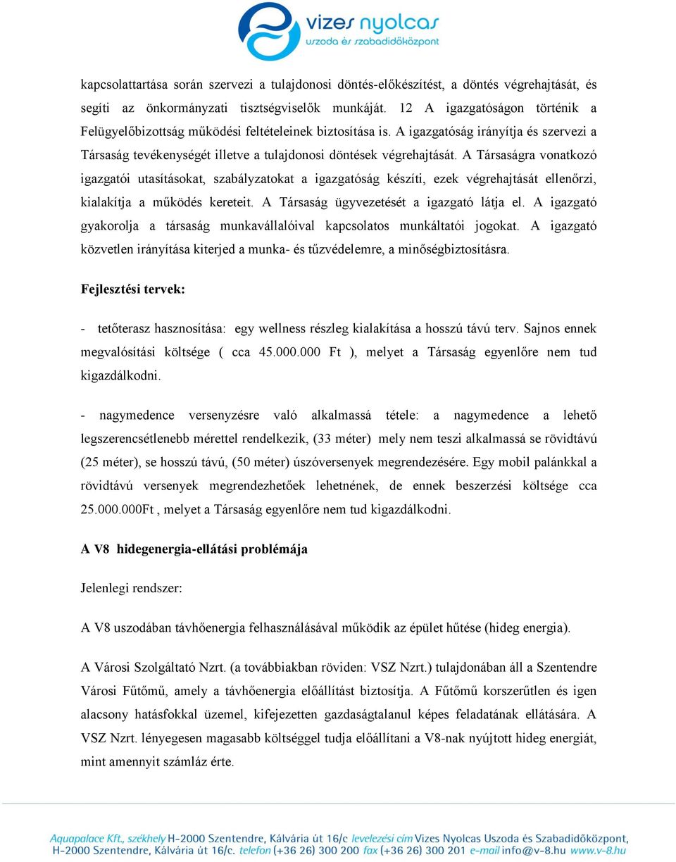 A Társaságra vonatkozó igazgatói utasításokat, szabályzatokat a igazgatóság készíti, ezek végrehajtását ellenőrzi, kialakítja a működés kereteit. A Társaság ügyvezetését a igazgató látja el.