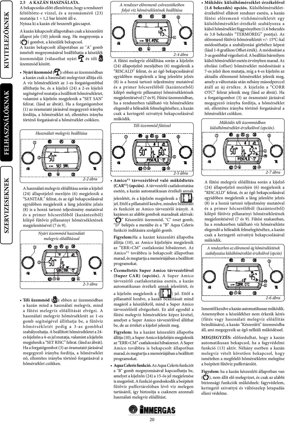 A kazán bekapcsolt állapotában az "A" gomb ismételt megnyomásával beállíthatja a készülék üzemmódját (választhat nyári és téli üzemmód között.