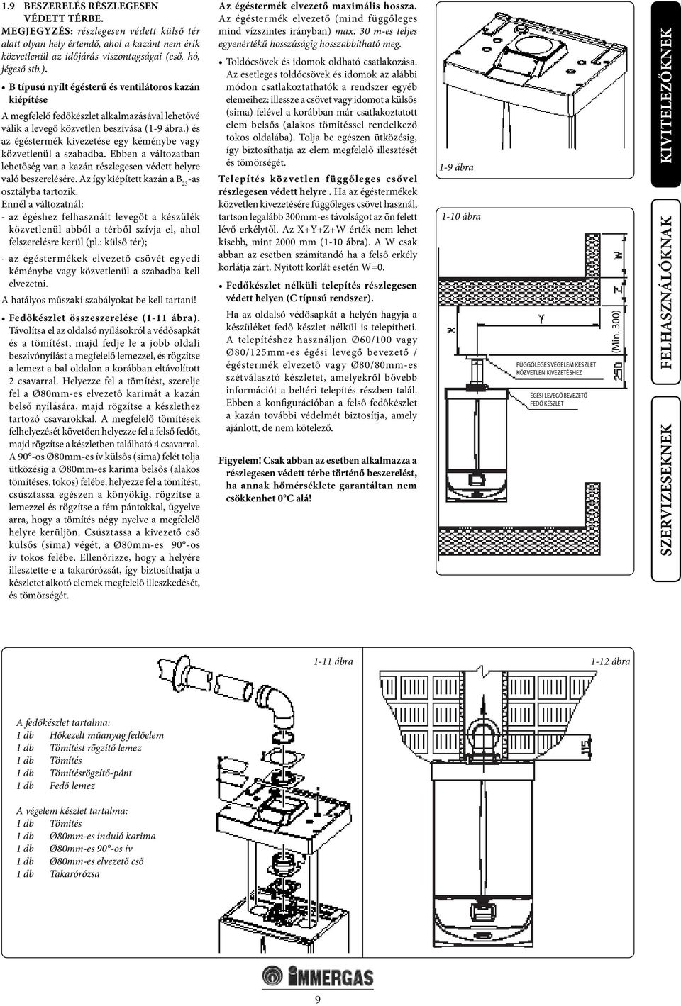 ) és az égéstermék kivezetése egy kéménybe vagy közvetlenül a szabadba. Ebben a változatban lehetőség van a kazán részlegesen védett helyre való beszerelésére.