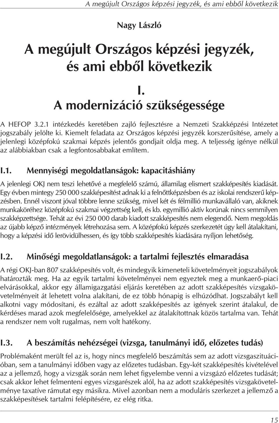 Kiemelt feladata az Országos képzési jegyzék korszer sítése, amely a jelenlegi középfokú szakmai képzés jelent s gondjait oldja meg.