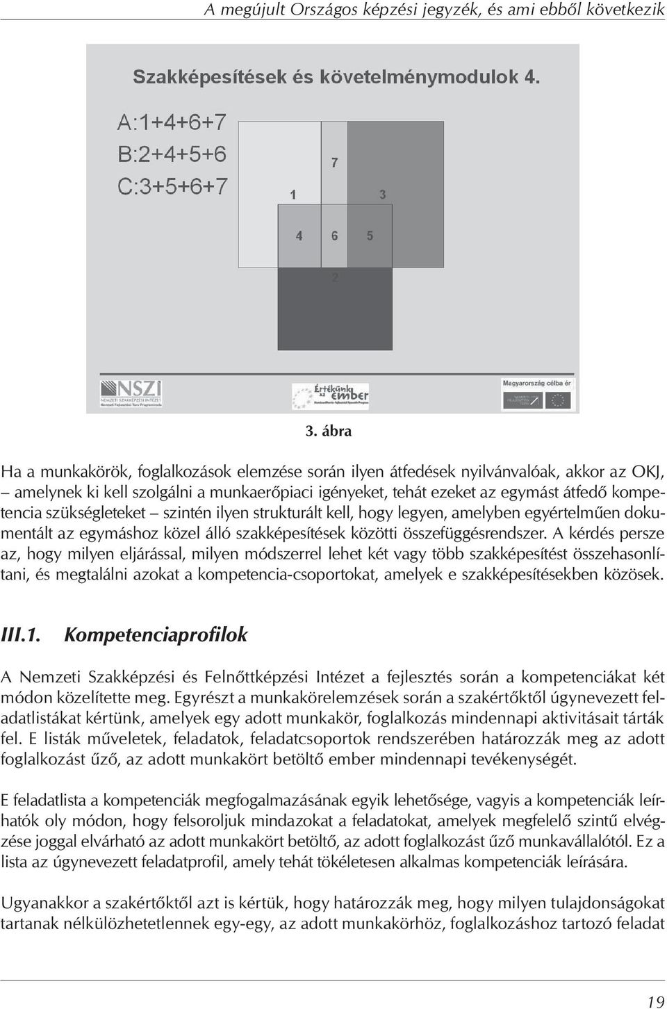 szükségleteket szintén ilyen strukturált kell, hogy legyen, amelyben egyértelm en dokumentált az egymáshoz közel álló szakképesítések közötti összefüggésrendszer.