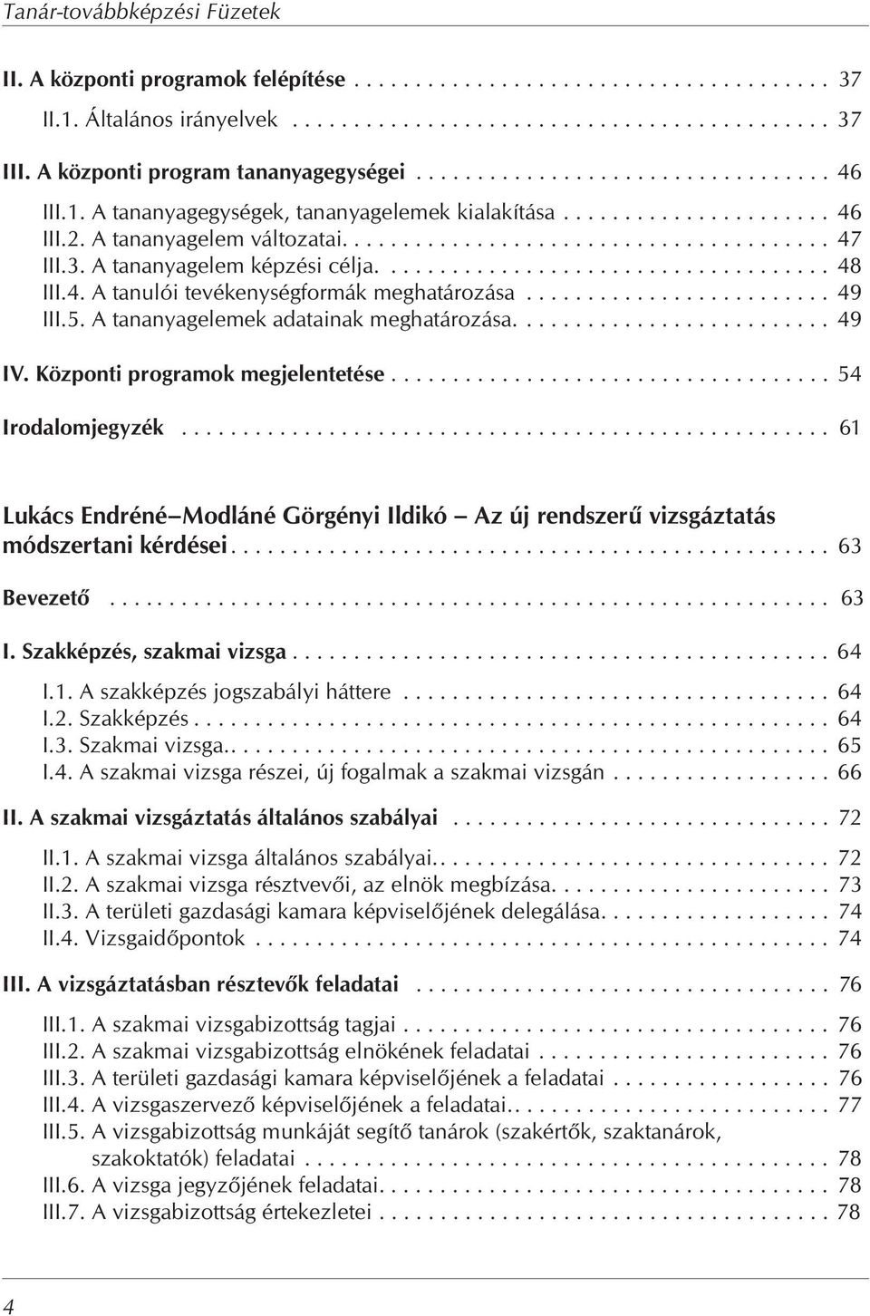 3. A tananyagelem képzési célja..................................... 48 III.4. A tanulói tevékenységformák meghatározása......................... 49 III.5. A tananyagelemek adatainak meghatározása.