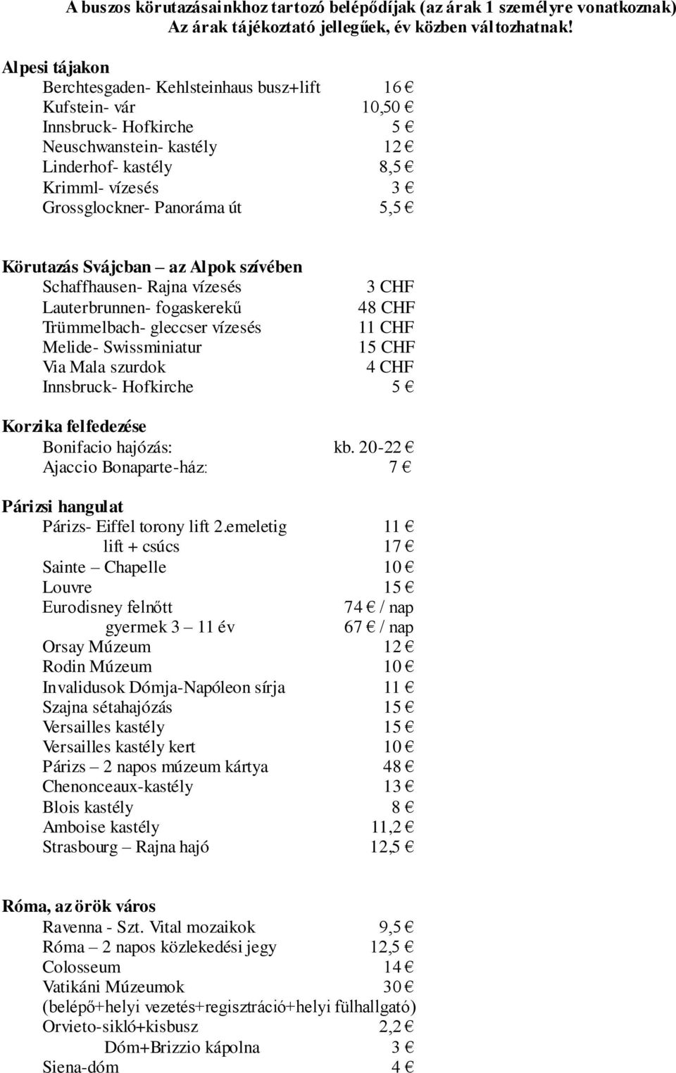 Körutazás Svájcban az Alpok szívében Schaffhausen- Rajna vízesés 3 CHF Lauterbrunnen- fogaskerekű 48 CHF Trümmelbach- gleccser vízesés 11 CHF Melide- Swissminiatur 15 CHF Via Mala szurdok 4 CHF