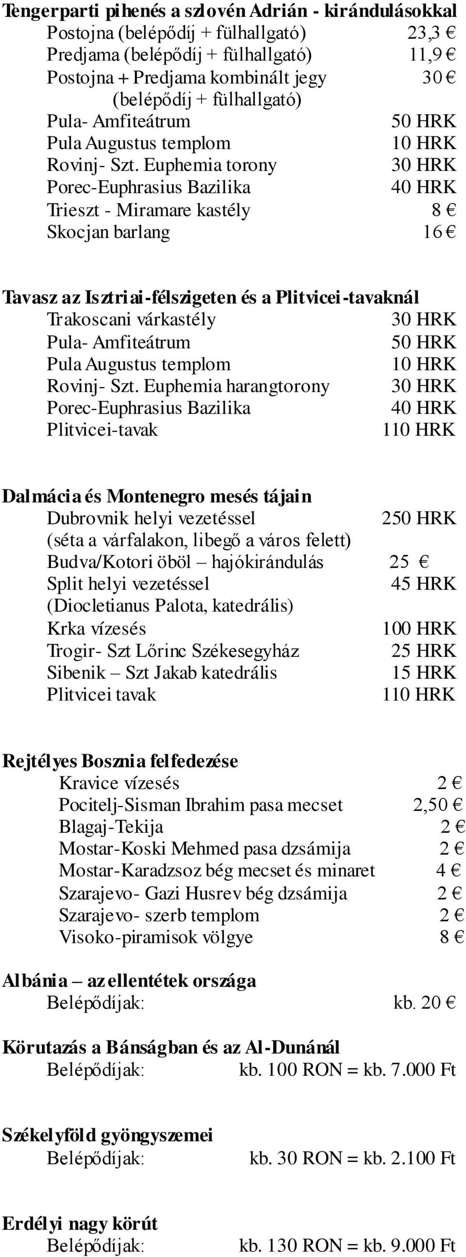 Euphemia torony 30 HRK Porec-Euphrasius Bazilika 40 HRK Trieszt - Miramare kastély 8 Skocjan barlang 16 Tavasz az Isztriai-félszigeten és a Plitvicei-tavaknál Trakoscani várkastély 30 HRK  Euphemia