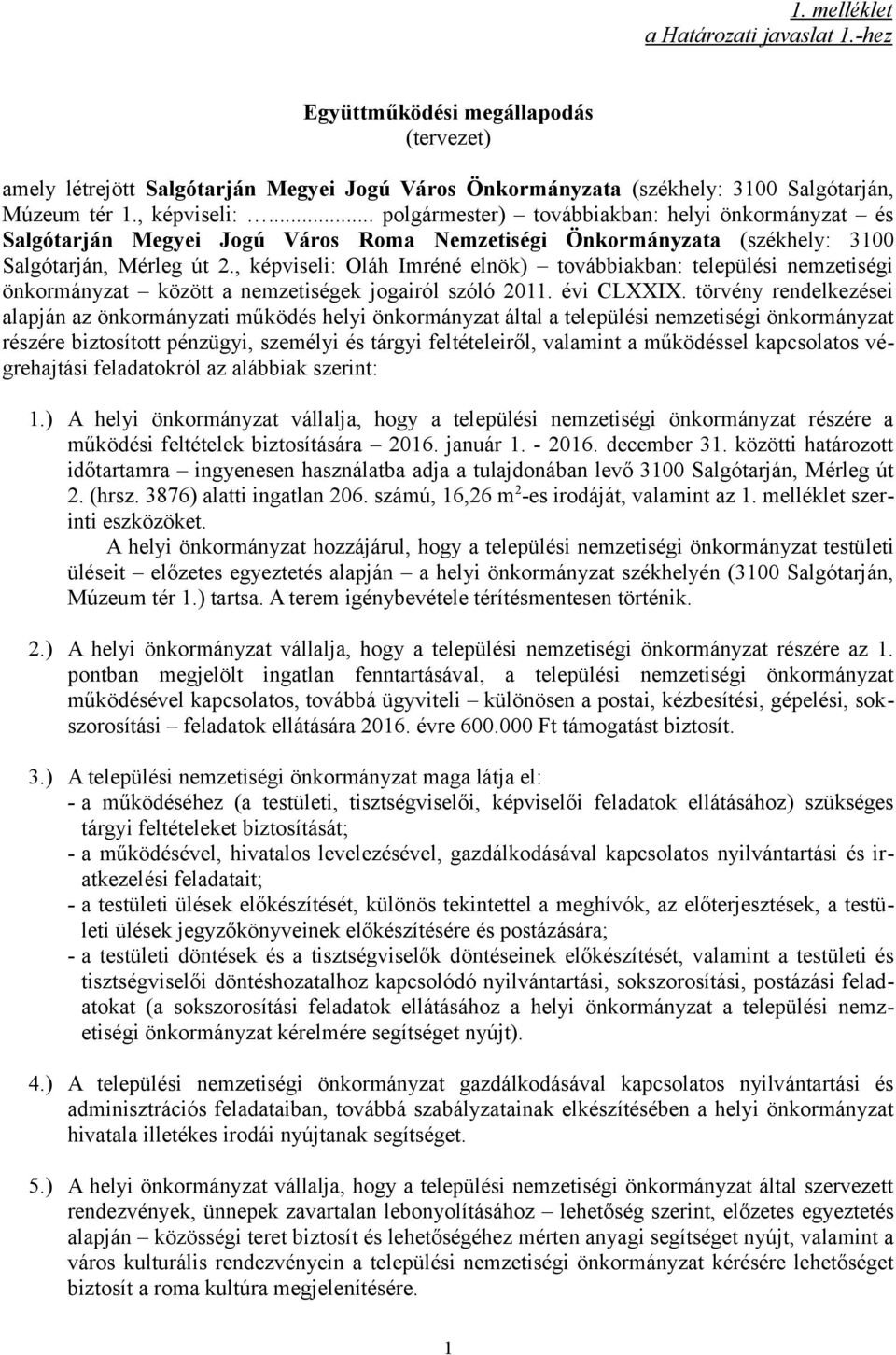 , képviseli: Oláh Imréné elnök) továbbiakban: települési nemzetiségi önkormányzat között a nemzetiségek jogairól szóló 2011. évi CLXXIX.