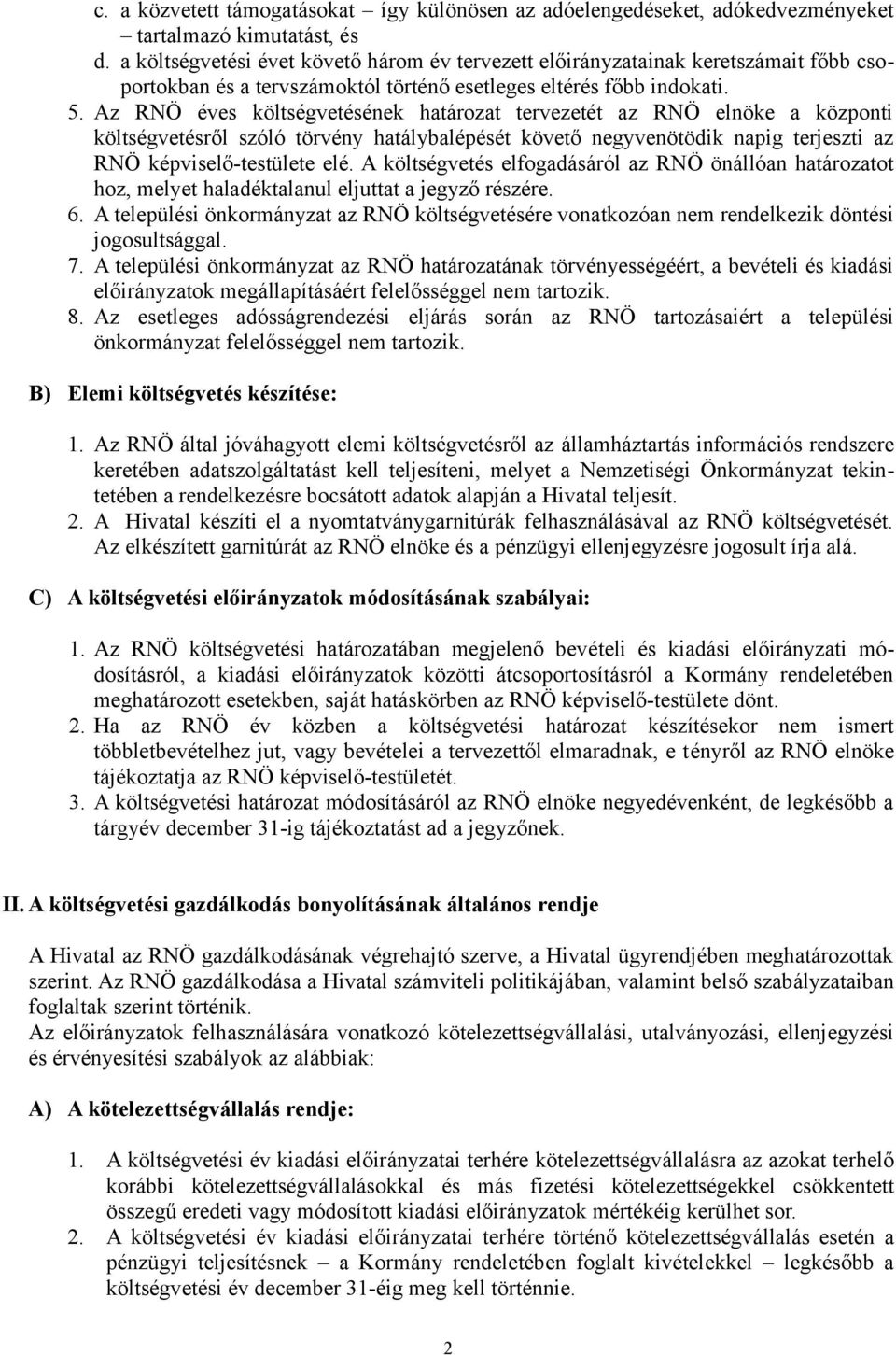 Az RNÖ éves költségvetésének határozat tervezetét az RNÖ elnöke a központi költségvetésről szóló törvény hatálybalépését követő negyvenötödik napig terjeszti az RNÖ képviselő-testülete elé.