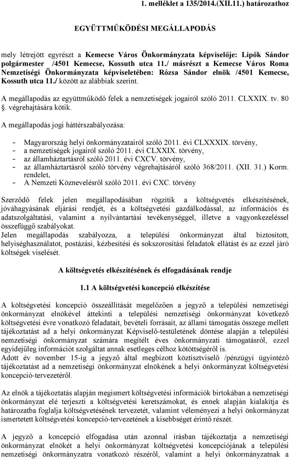 A megállapodás az együttműködő felek a nemzetiségek jogairól szóló 2011. CLXXIX. tv. 80. végrehajtására kötik.