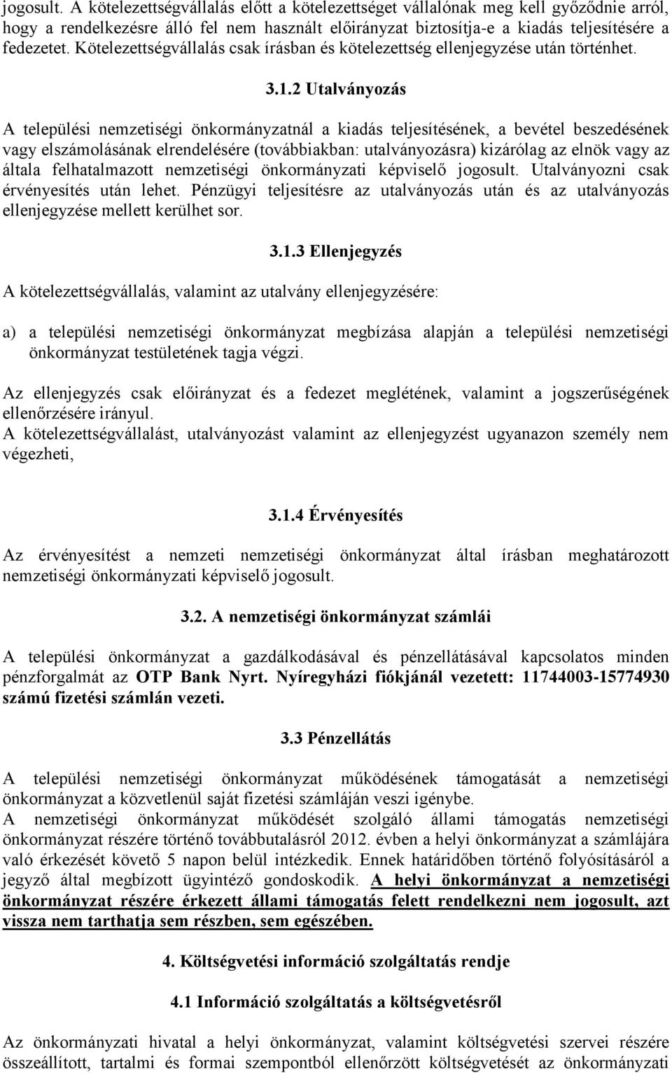 2 Utalványozás A települési nemzetiségi önkormányzatnál a kiadás teljesítésének, a bevétel beszedésének vagy elszámolásának elrendelésére (továbbiakban: utalványozásra) kizárólag az elnök vagy az