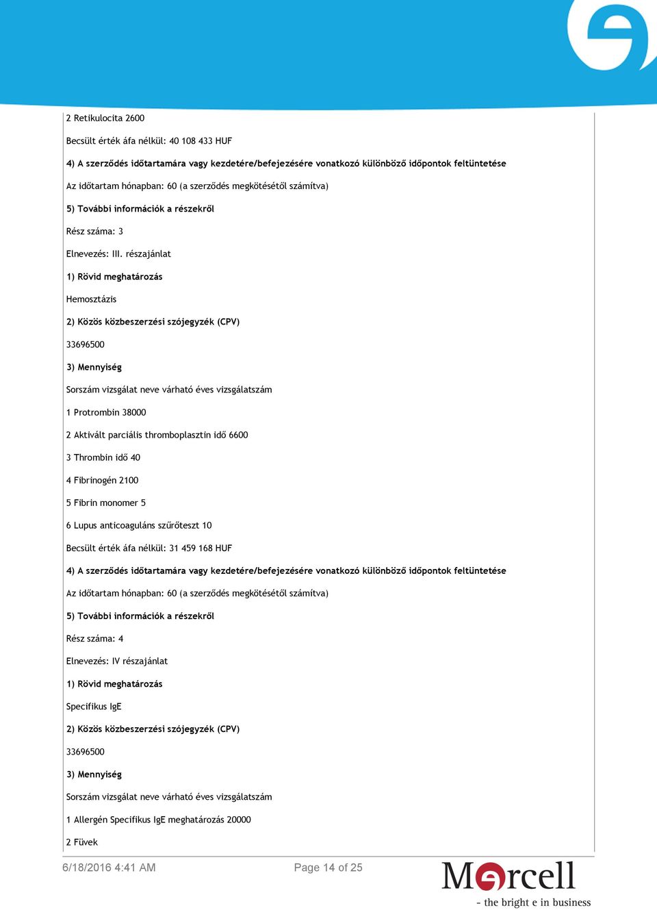 részajánlat 1) Rövid meghatározás Hemosztázis 2) Közös közbeszerzési szójegyzék (CPV) 33696500 3) Mennyiség Sorszám vizsgálat neve várható éves vizsgálatszám 1 Protrombin 38000 2 Aktivált parciális