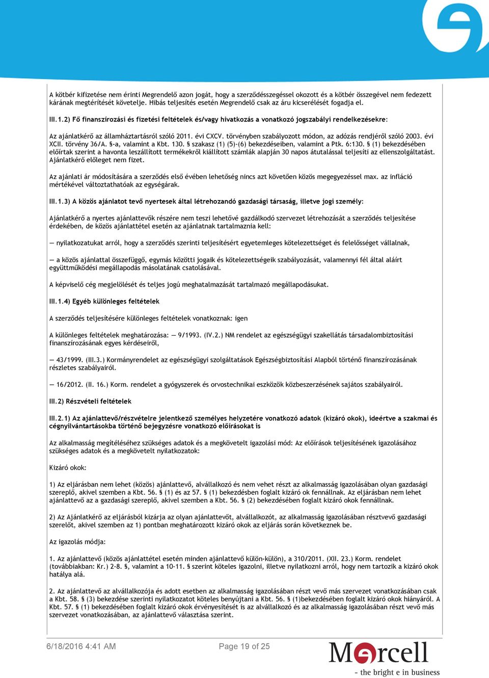 2) Fő finanszírozási és fizetési feltételek és/vagy hivatkozás a vonatkozó jogszabályi rendelkezésekre: Az ajánlatkérő az államháztartásról szóló 2011. évi CXCV.