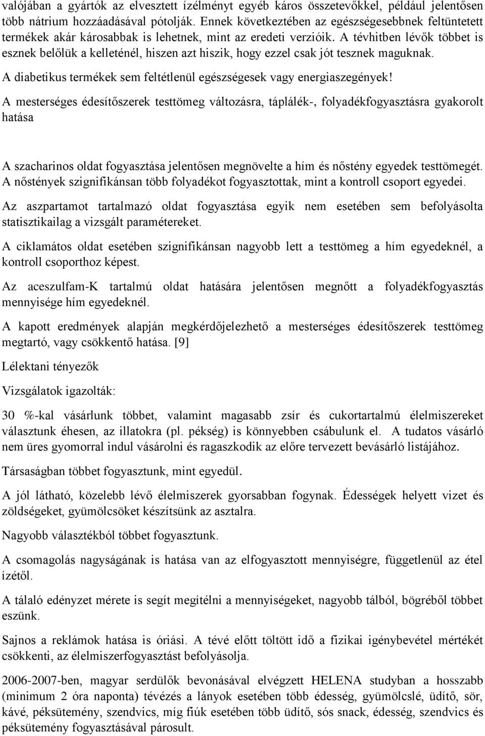 A tévhitben lévők többet is esznek belőlük a kelleténél, hiszen azt hiszik, hogy ezzel csak jót tesznek maguknak. A diabetikus termékek sem feltétlenül egészségesek vagy energiaszegények!